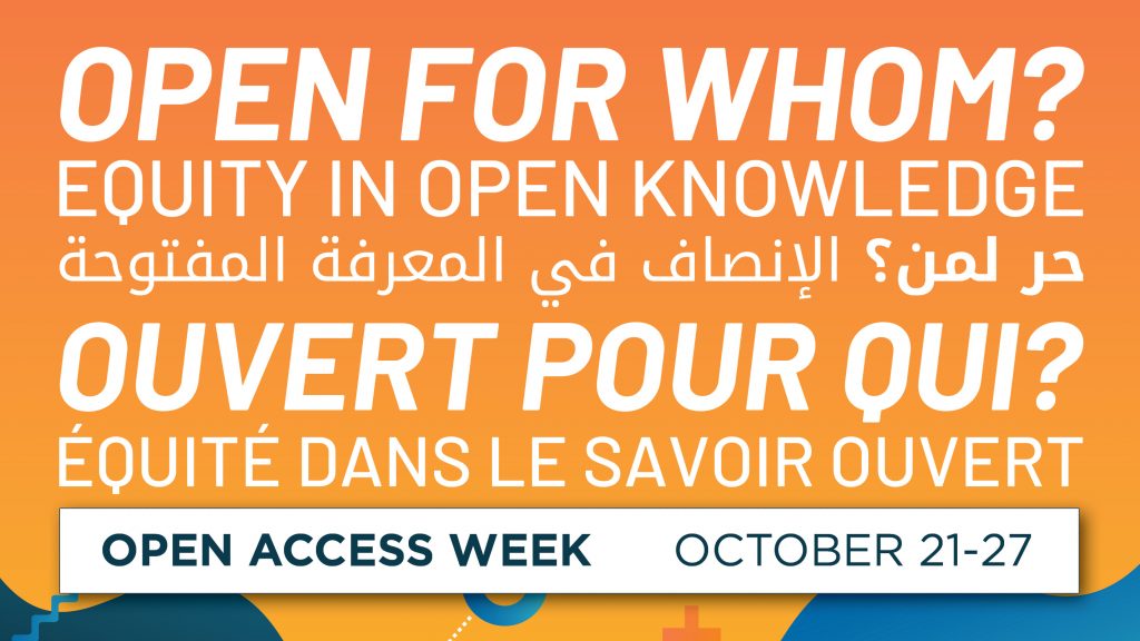 Open For Whom? Equity in Open Knowledge, Open Access Week October 21-27.