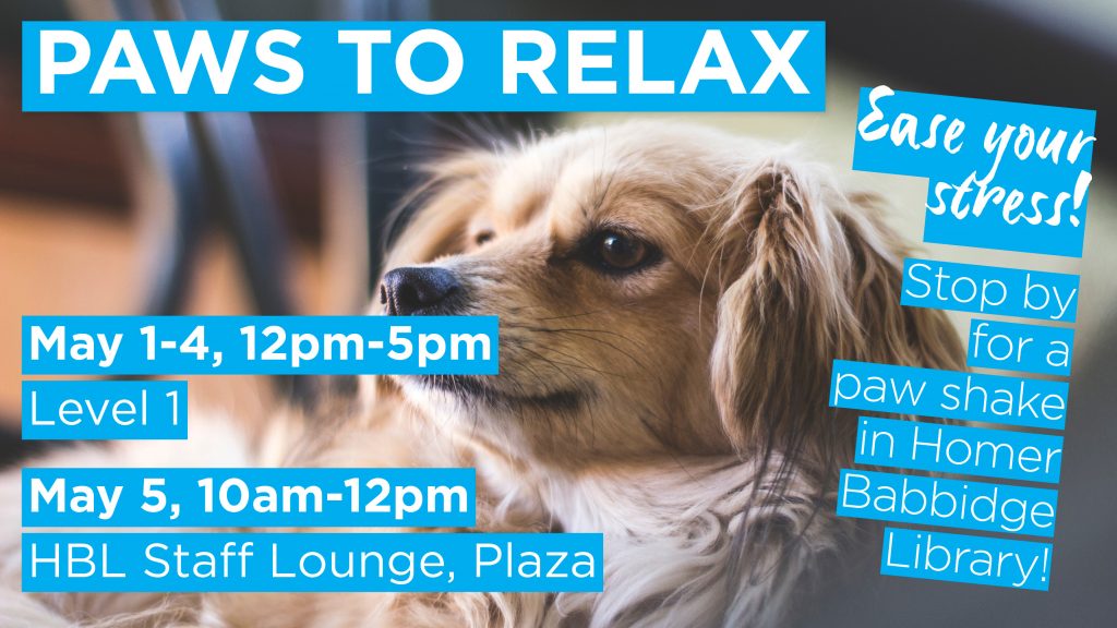 Paws to Relax image of dg with the text: May 1-4, 12-5 on Level 1. May 5, 10-12 in the HBL Staff Lounge on the Plaza. Ease your stress! Stop by for a paw shake in Homer Babbidge Library. 